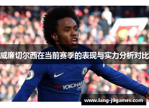 威廉切尔西在当前赛季的表现与实力分析对比