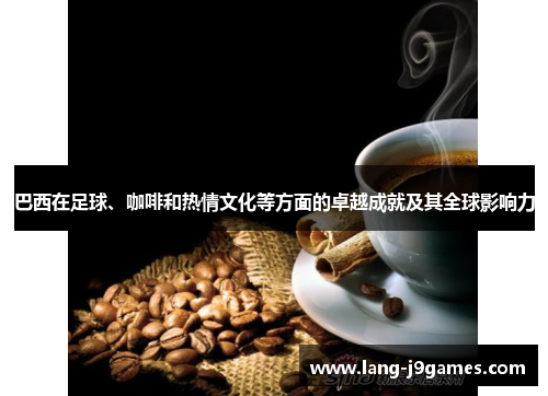 巴西在足球、咖啡和热情文化等方面的卓越成就及其全球影响力