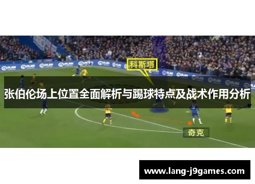 张伯伦场上位置全面解析与踢球特点及战术作用分析