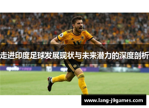 走进印度足球发展现状与未来潜力的深度剖析