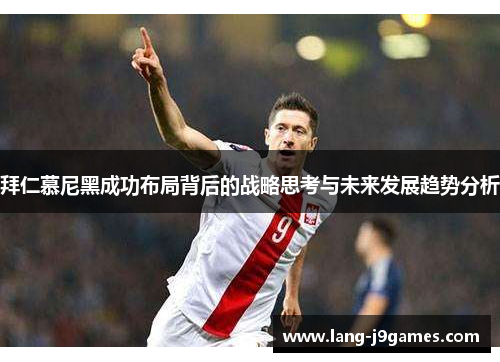 拜仁慕尼黑成功布局背后的战略思考与未来发展趋势分析