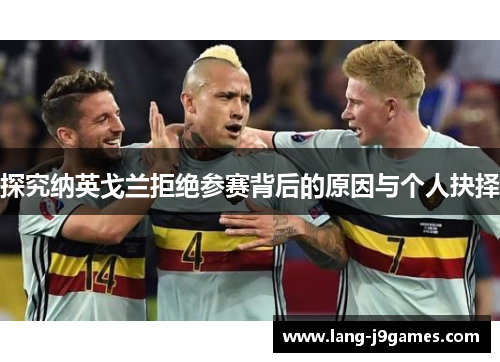 探究纳英戈兰拒绝参赛背后的原因与个人抉择