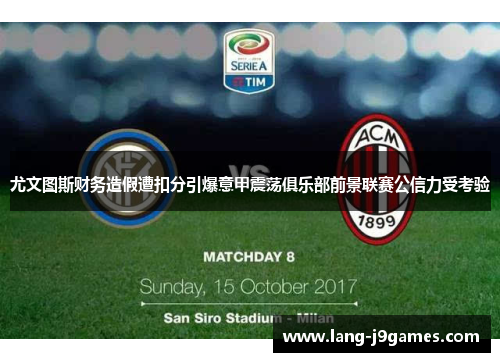 尤文图斯财务造假遭扣分引爆意甲震荡俱乐部前景联赛公信力受考验 尤文图斯财务造假遭扣分引爆意甲震荡俱乐部前景联赛公信力受考验