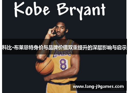 科比·布莱恩特身价与品牌价值双重提升的深层影响与启示