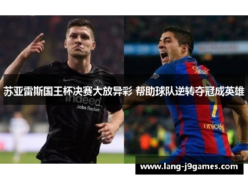 苏亚雷斯国王杯决赛大放异彩 帮助球队逆转夺冠成英雄