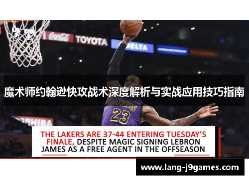 魔术师约翰逊快攻战术深度解析与实战应用技巧指南 魔术师约翰逊快攻战术深度解析与实战应用技巧指南
